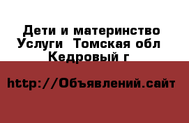 Дети и материнство Услуги. Томская обл.,Кедровый г.